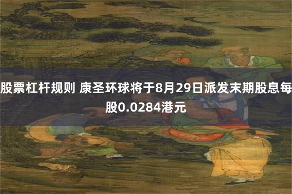 股票杠杆规则 康圣环球将于8月29日派发末期股息每股0.0284港元