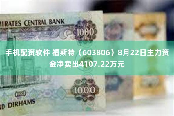 手机配资软件 福斯特（603806）8月22日主力资金净卖出4107.22万元