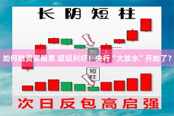 如何融资买股票 超级利好！央行“大放水”开始了？