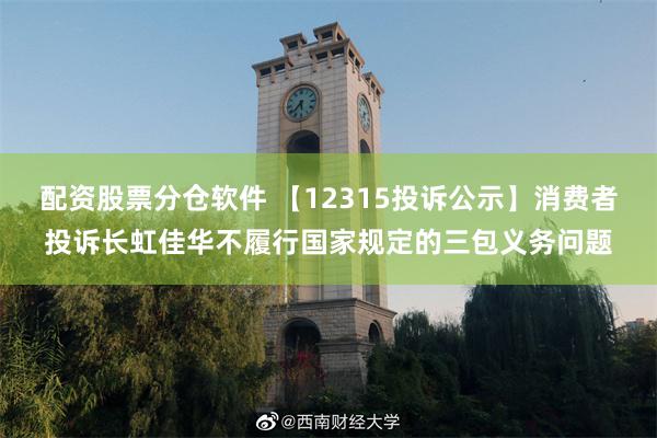 配资股票分仓软件 【12315投诉公示】消费者投诉长虹佳华不履行国家规定的三包义务问题